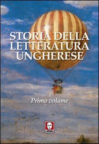 Storia della letteratura ungherese - Vol. 1