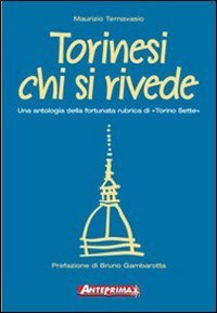 Torinesi chi si rivede. Una antologia della fortunata rubrica di &laquo;Torino sette&raquo;
