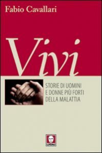 Vivi - Storie di uomini e donne pi&ugrave; forti della malattia