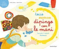 Tocco, osservo, dipingo con le mani secondo il metodo Montessori