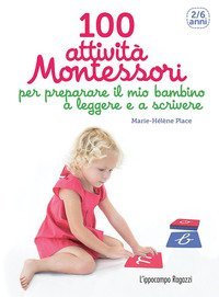 100 attivit&agrave; Montessori per preparare il mio bambino a leggere e a scrivere. 2-6 anni