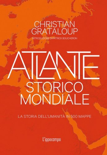 Atlante storico mondiale. La storia dell'umanit&agrave; in 500 mappe