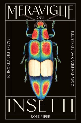 Meraviglie degli insetti. 70 incredibili specie