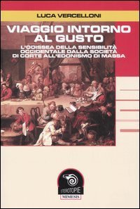 Viaggio intorno al gusto. L'odissea della sensibilit&agrave; occidentale dalla societ&agrave; di corte all'edonismo di massa