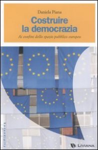 Costruire la democrazia - Ai confini dello spazio pubblico europeo
