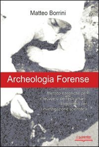 Archeologia Forense. Metodo E Tecniche Per Il Recupero Dei R