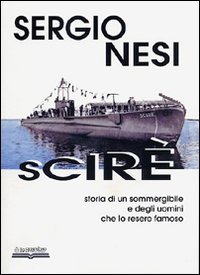 Scire`. Storia Di Un Sommergibile E Degli Uomini Che Lo Reser