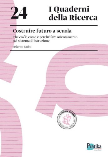 Costruire futuro a scuola. Che cos'&egrave;, come e perch&eacute; fare orientamento nel sistema di istruzione