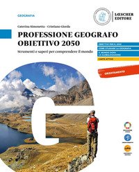 Professione Geografo. Obiettivo 2050. Strumenti E Saperi Per Comprendere Il Mondo. Per Il Bienni...