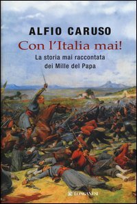 Con l'Italia mai! La storia mai raccontata dei Mille del papa