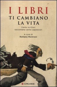 I libri ti cambiano la vita - Cento scrittori raccontano cento capolavori