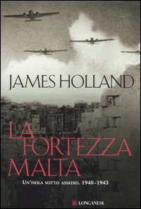 La fortezza Malta - Un'isola sotto assedio. 1940-1943