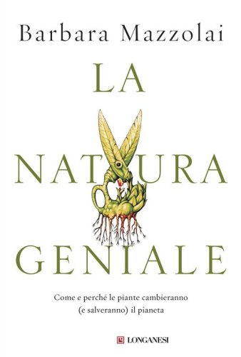 La natura geniale. Come e perch&eacute; le piante cambieranno (e salveranno) il pianeta