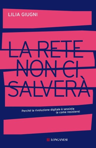 La rete non ci salver&agrave;. Perch&eacute; la rivoluzione digitale &egrave; sessista (e come resistere)