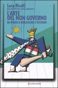 L'arte del non governo - Da Prodi a Berlusconi e ritorno