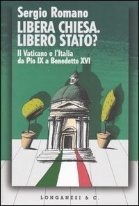 Libera Chiesa - Libero Stato? Il Vaticano e l'Italia da Pio IX a Benedetto XVI