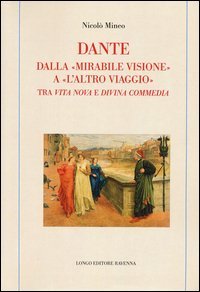 Dante. Dalla &laquo;mirabile visione&raquo; a &laquo;l'altro viaggio&raquo;. Tra &laquo;Vita nova&raquo; e &laquo;Divina commedia&raquo;