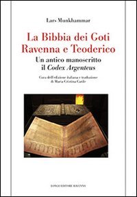 La Bibbia dei Goti, Ravenna e Tedorico. Un antico manoscritto il &laquo;Codex Argenteus&raquo;