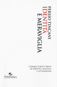 Identita` E Meraviglia. Cinque Scritti Brevi Di Diritto, Politica E Letteratura