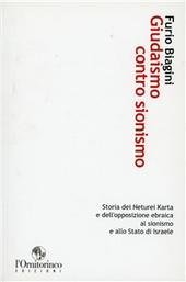 Giudaismo contro sionismo. Storia dei Neturei Karta e dell'opposizione ebraica al sionismo e allo Stato di Israele