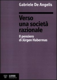 Verso una societ&agrave; razionale. Il pensiero di J&uuml;rgen Habermas