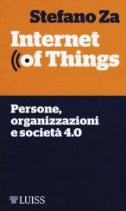 Internet of things. Persone, organizzazioni e societ&agrave; 4.0