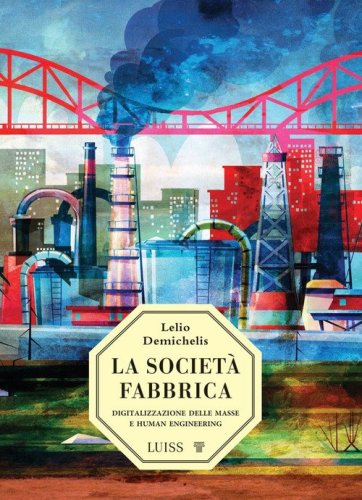 La societ&agrave;-fabbrica. Digitalizzazione delle masse e human engineering