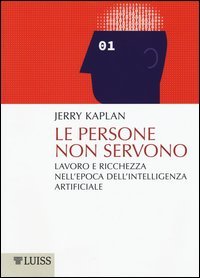 Le persone non servono. Lavoro e ricchezza nell'epoca dell'intelligenza artificiale