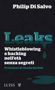 Leaks. Whistleblowing e hacking nell'et&agrave; senza segreti