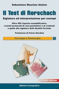 Il test di Rorschach - Siglatura ed interpretazione per esempi. Oltre 400 risposte esemplificative e svariati protocolli di casi psichiatrici e criminali