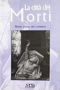 La citt&agrave; dei morti. Breve storia del cimitero