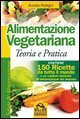 Alimentazione vegetariana. Teoria e pratica