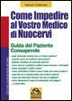 Come impedire al vostro medico di nuocervi - Guida del paziente consapevole