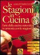 Le stagioni in cucina - L'arte della cucina naturale in armonia con le stagioni