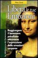Libera le tue emozioni - Come raggiungere il benessere psicofisico attraverso l'espressione delle emozioni corporee