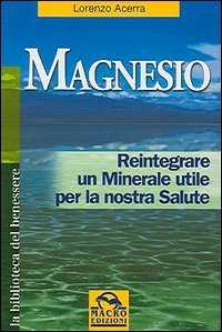 Magnesio - Reintegrare un minerale utile per la nostra salute
