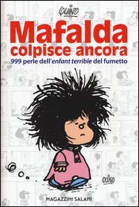 Mafalda colpisce ancora. 999 perle dell'&laquo;enfant terrible&raquo; del fumetto