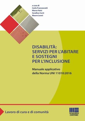 Disabilit&agrave;: servizi per l'abitare e sostegni per l'inclusione. Manuale applicativo della norma UNI 11010:2016