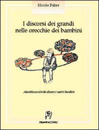 I discorsi dei grandi nelle orecchie dei bambini. Ascoltiamo ci&ograve; che dicono i nostri bambini