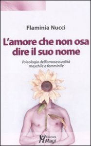 L'amore che non osa dire il suo nome. Psicologia dell'omosessualit&agrave; maschile e femminile