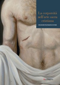 La corporeit&agrave; nell'arte sacra cristiana. Riflessioni tra passato e futuro