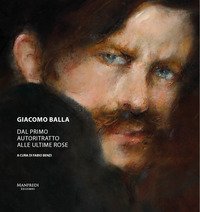 Giacomo Balla. Dal primo autoritratto alle ultime rose