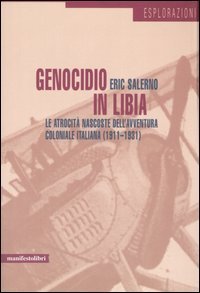 Genocidio in Libia. Le atrocit&agrave; nascoste dell'avventura coloniale italiana (1911-1931)