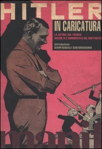 Hitler in caricatura. La satira sul F&uuml;hrer raccolta e commentata dal suo partito