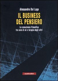 Il business del pensiero. La consulenza filosofica tra cura di s&eacute; e terapia degli altri