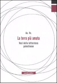 La terra pi&ugrave; amata. Voci della letteratura palestinese