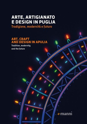 Arte, artigianato e design in Puglia. Tradizione, modernit&agrave; e futuro. Ediz. italiana e inglese
