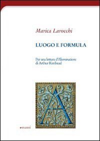 Luogo e formula - Per una lettura d'illuminations di Arthur Rimbaud