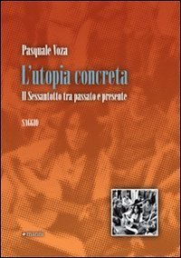 L'utopia concreta. Il sessantotto tra passato e presente