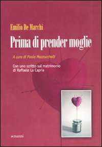 Prima di prender moglie. Almanacco dell'esperienza compilato da Marco d'Olona a totale beneficio degli uomini semplici